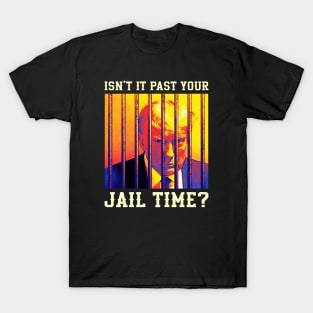 Isn't it past your jail time, Trump prison T-Shirt